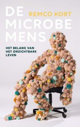 De Microbe-mens: het belang van onzichtbaar leven van Remco Kort